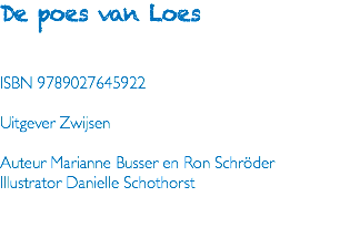 De poes van Loes ISBN 9789027645922 Uitgever Zwijsen Auteur Marianne Busser en Ron Schröder Illustrator Danielle Schothorst 