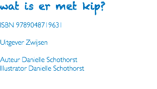 wat is er met kip? ISBN 9789048719631 Uitgever Zwijsen Auteur Danielle Schothorst Illustrator Danielle Schothorst 