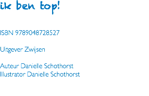 ik ben top! ISBN 9789048728527 Uitgever Zwijsen Auteur Danielle Schothorst Illustrator Danielle Schothorst 