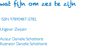 wat fijn om zes te zijn ISBN 9789048710782 Uitgever Zwijsen Auteur Danielle Schothorst Illustrator Danielle Schothorst 