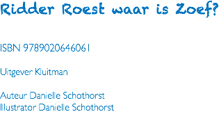 Ridder Roest waar is Zoef? ISBN 9789020646061 Uitgever Kluitman Auteur Danielle Schothorst Illustrator Danielle Schothorst 