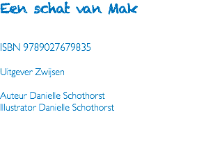 Een schat van Mak ISBN 9789027679835 Uitgever Zwijsen Auteur Danielle Schothorst Illustrator Danielle Schothorst 