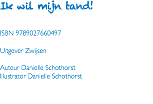 Ik wil mijn tand! ISBN 9789027660497 Uitgever Zwijsen Auteur Danielle Schothorst Illustrator Danielle Schothorst 