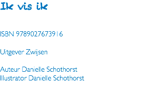 Ik vis ik ISBN 9789027673916 Uitgever Zwijsen Auteur Danielle Schothorst Illustrator Danielle Schothorst 