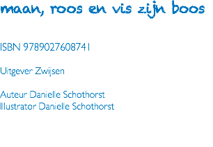maan, roos en vis zijn boos ISBN 9789027608741 Uitgever Zwijsen Auteur Danielle Schothorst Illustrator Danielle Schothorst 