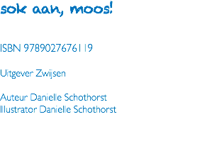 sok aan, moos! ISBN 9789027676119 Uitgever Zwijsen Auteur Danielle Schothorst Illustrator Danielle Schothorst 