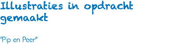 Illustraties in opdracht gemaakt "Pip en Peer"