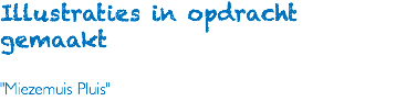 Illustraties in opdracht gemaakt "Miezemuis Pluis"
