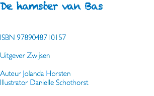 De hamster van Bas ISBN 9789048710157 Uitgever Zwijsen Auteur Jolanda Horsten Illustrator Danielle Schothorst 