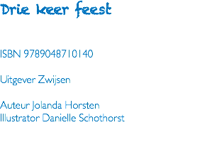 Drie keer feest ISBN 9789048710140 Uitgever Zwijsen Auteur Jolanda Horsten Illustrator Danielle Schothorst 