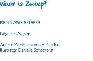 Waar is Zwiep? ISBN 9789048719839 Uitgever Zwijsen Auteur Monique van der Zanden Illustrator Danielle Schothorst 