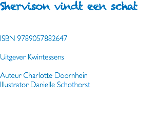 Shervison vindt een schat ISBN 9789057882647 Uitgever Kwintessens Auteur Charlotte Doornhein Illustrator Danielle Schothorst 