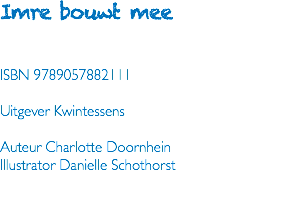 Imre bouwt mee ISBN 9789057882111 Uitgever Kwintessens Auteur Charlotte Doornhein Illustrator Danielle Schothorst 