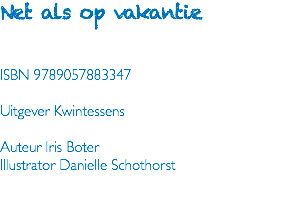 Net als op vakantie ISBN 9789057883347 Uitgever Kwintessens Auteur Iris Boter Illustrator Danielle Schothorst 