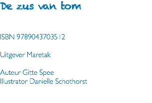 De zus van tom ISBN 9789043703512 Uitgever Maretak Auteur Gitte Spee Illustrator Danielle Schothorst 