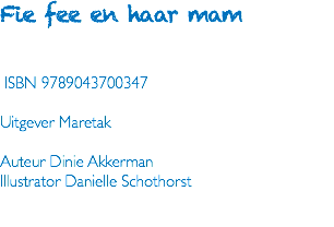 Fie fee en haar mam ISBN 9789043700347 Uitgever Maretak Auteur Dinie Akkerman Illustrator Danielle Schothorst 
