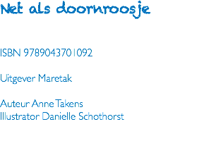 Net als doornroosje ISBN 9789043701092 Uitgever Maretak Auteur Anne Takens Illustrator Danielle Schothorst 