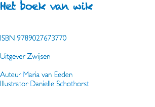 Het boek van wik ISBN 9789027673770 Uitgever Zwijsen Auteur Maria van Eeden Illustrator Danielle Schothorst 