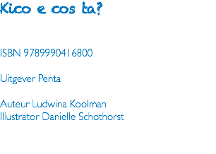 Kico e cos ta? ISBN 9789990416800 Uitgever Penta Auteur Ludwina Koolman Illustrator Danielle Schothorst 