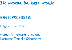 Ik woon in een koek ISBN 9789075689655 Uitgever De Inktvis Auteur Annemarie Jongbloed Illustrator Danielle Schothorst 