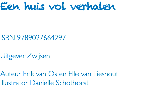 Een huis vol verhalen ISBN 9789027664297 Uitgever Zwijsen Auteur Erik van Os en Elle van Lieshout Illustrator Danielle Schothorst 