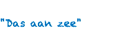 &nbsp;"Das aan zee"